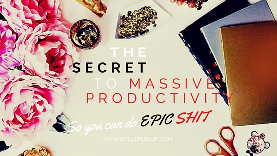 My secret to massive productivity so you can do EPIC SHIT! www.idyllicpursuit.com