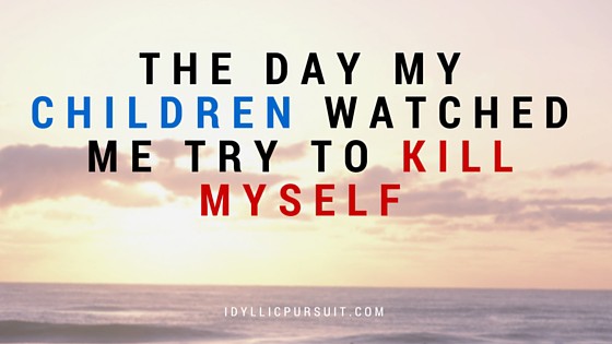 The Day My Children Watched Me Try to Kill Myself
