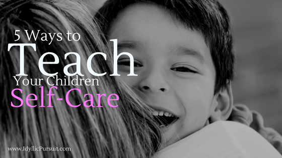 Guest Blog Post on how to teach your children self-care by Jen Landis at idyllicpursuit.com
