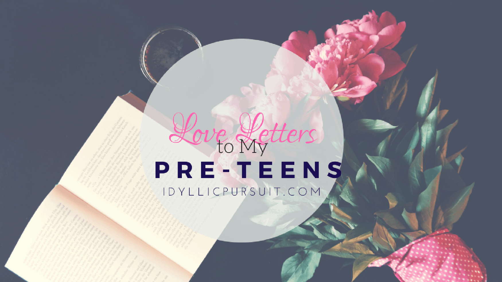 Love Letters to My Pre-Teens at idyllicpursuit.com