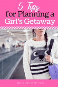 5 Tips for Planning a Girl's Getaway at idyllicpursuit.com
