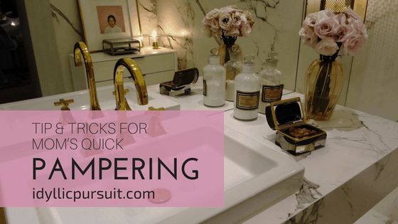Tip & Tricks for Mom’s Quick Pampering at idyllicpursuit.com