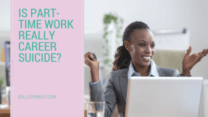 Is Part-Time Work Really Career Suicide? A guest post by Kathy Wilson at idyllicpursuit.com