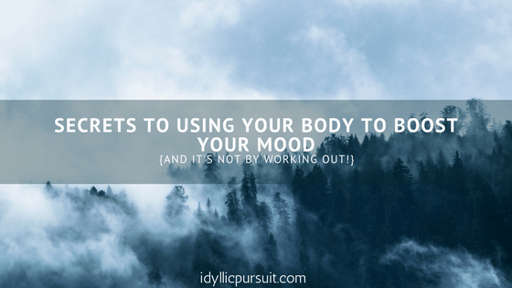Secrets to Using Your Body to Boost Your Mood {it’s not by working out!}