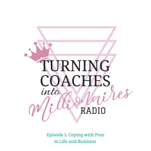 Coping with Fear in Life and Business: Episode 1 of Turning Coaches into Millionaires Radio