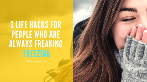 Life hacks for those of you who are always freaking freezing
