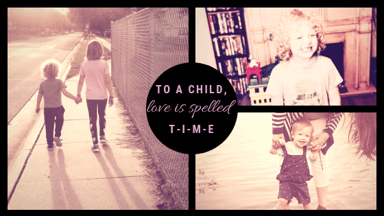 To a child, love is spelled T-I-M-E