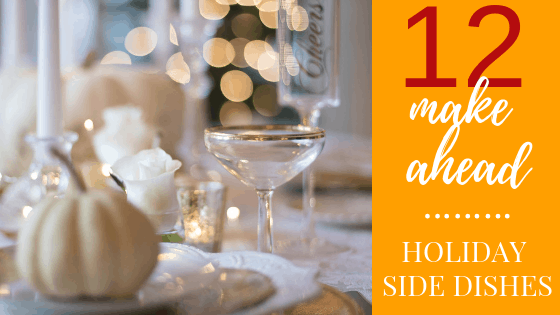 12 Make Ahead Holiday Side Dishes