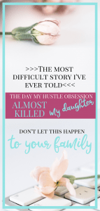 The day my hustle obsession almost killed my daughter