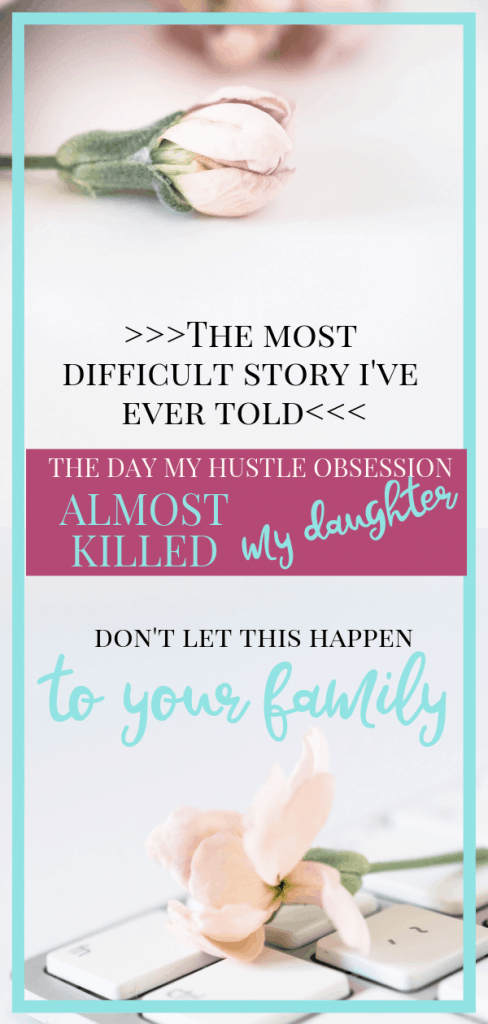 The day my hustle obsession almost killed my daughter